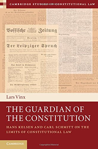 The Guardian Of The Constitution Hans Kelsen And Carl Schmitt On The Limits Of Constitutional Law Lars Vinx