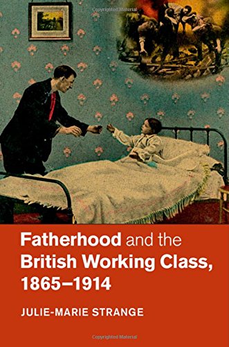 Fatherhood And The British Working Class 18651914 Juliemarie Strange