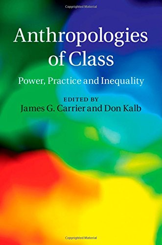 Anthropologies Of Class Power Practice And Inequality James G Carrier