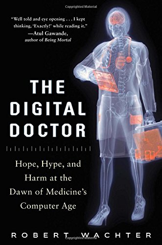 The Digital Doctor Hope Hype And Harm At The Dawn Of Medicines Computer Age 1st Edition Robert Wachter