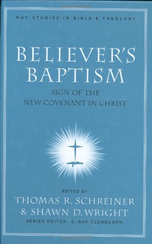 Believers Baptism Sign Of The New Covenant In Christ New American Commentary Studies In Bible Theology Annotated Edition Thomas R Schreiner