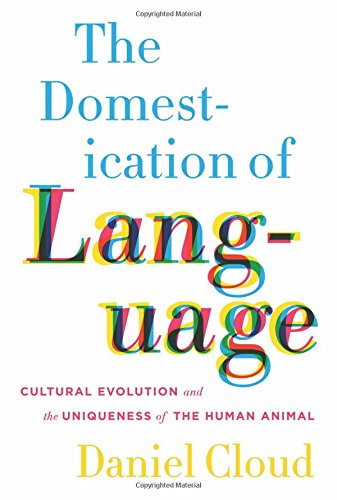 The Domestication Of Language Cultural Evolution And The Uniqueness Of The Human Animal Daniel Cloud