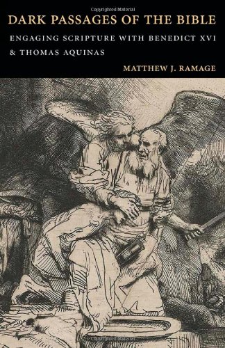 Dark Passages Of The Bible Engaging Scripture With Benedict Xvi And Thomas Aquinas Matthew J Ramage