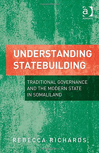 Understanding Statebuilding Traditional Governance And The Modern State In Somaliland New Edition Rebecca Richards