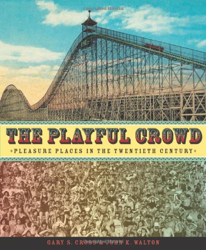 The Playful Crowd Pleasure Places In The Twentieth Century Gary Cross