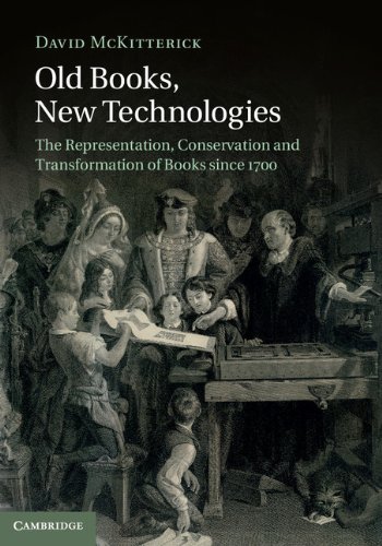Old Books New Technologies The Representation Conservation And Transformation Of Books Since 1700 David Mckitterick