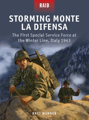 Storming Monte La Difensa The First Special Service Force At The Winter Line Italy 1943 Osprey Raid 48 Bret Werner
