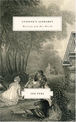 Antoines Alphabet Watteau And His World 1st Edition Jed Perl