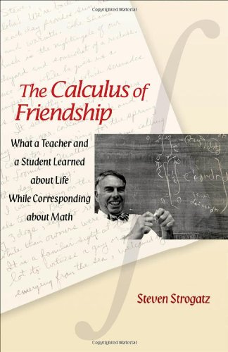 The Calculus Of Friendship What A Teacher And A Student Learned About Life While Corresponding About Math Reprint Steven Strogatz
