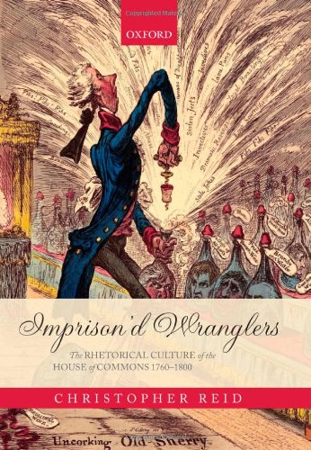 Imprisond Wranglers The Rhetorical Culture Of The House Of Commons 17601800 Christopher Reid