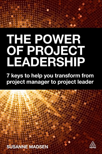 The Power Of Project Leadership 7 Keys To Help You Transform From Project Manager To Project Leader Susanne Madsen