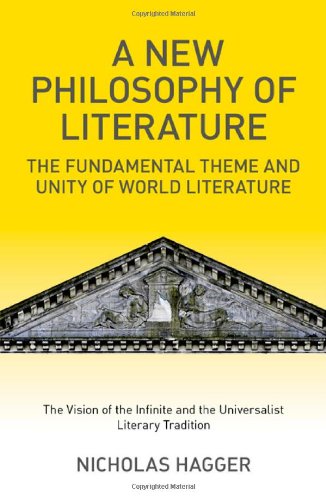 A New Philosophy Of Literature The Fundamental Theme And Unity Of World Literature The Vision Of The Infinite And The Universalist Literary Tradition Nicholas Hagger