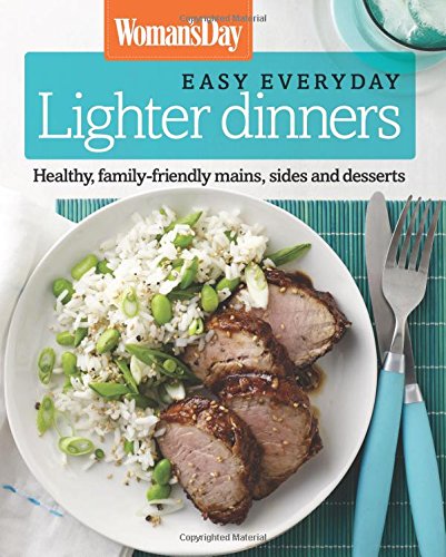 Womans Day Easy Everyday Lighter Dinners Healthy Familyfriendly Mains Sides And Desserts 1st Edition Womans Day