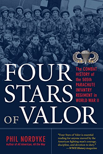 Four Stars Of Valor The Combat History Of The 505th Parachute Infantry Regiment In World War Ii First Phil Nordyke