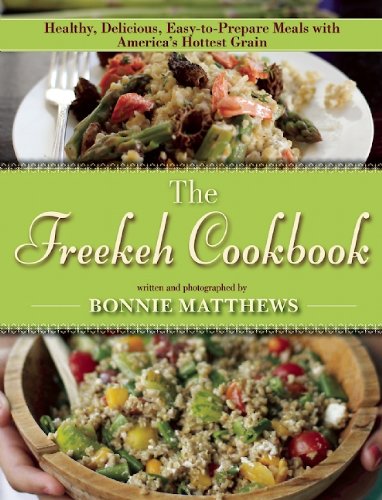 The Freekeh Cookbook Healthy Delicious Easytoprepare Meals With Americas Hottest Grain Bonnie Matthews