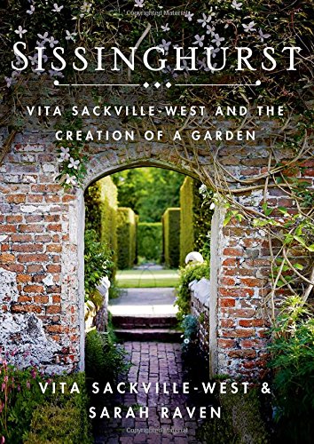 Sissinghurst Vita Sackvillewest And The Creation Of A Garden 1st Edition Vita Sackvillewest And Sarah Raven