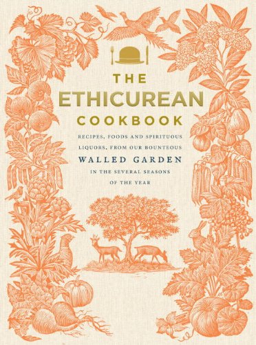 The Ethicurean Cookbook Recipes Foods And Spirituous Liquors From Our Bounteous Walled Gardens In The Several Seasons Of The Year The Ethicurean