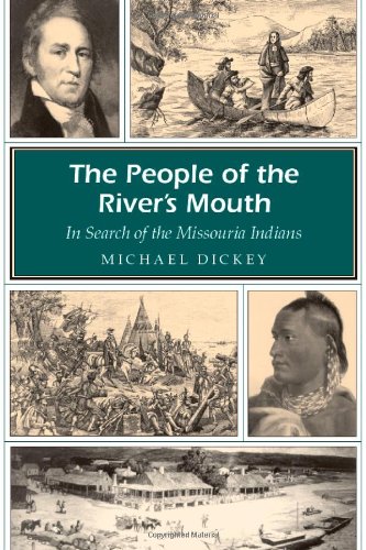 The People Of The Rivers Mouth In Search Of The Missouria Indians Michael E Dickey