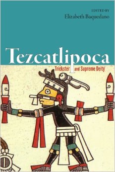 Tezcatlipoca Trickster And Supreme Deity 2014 1st Edition Elizabeth Baquedano