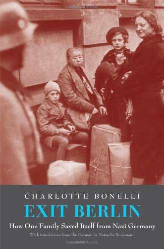 Exit Berlin How One Woman Saved Her Family From Nazi Germany First Edition Charlotte R Bonelli