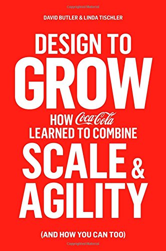 Design To Grow How Cocacola Learned To Combine Scale And Agility And How You Can Too David Butler