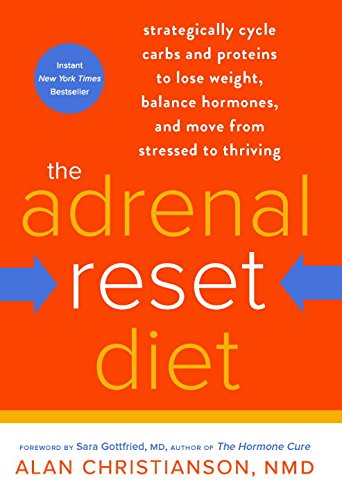 The Adrenal Reset Diet Strategically Cycle Carbs And Proteins To Lose Weight Balance Hormones And Move From Stressed To Thriving Alan Christianson