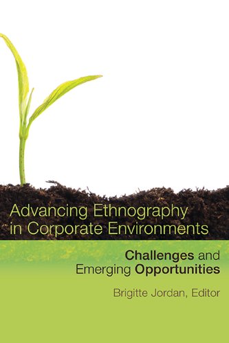 Advancing Ethnography In Corporate Environments Challenges And Emerging Opportunities Brigitte Jordan Ed