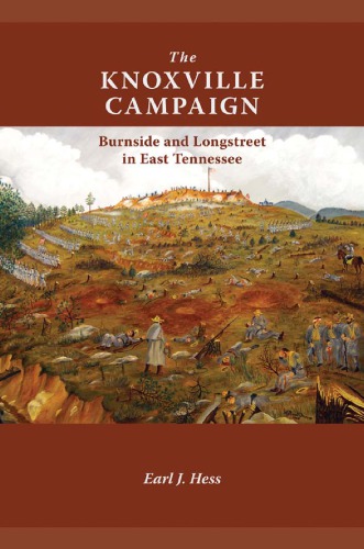The Knoxville Campaign Burnside And Longstreet In East Tennessee Earl J Hess