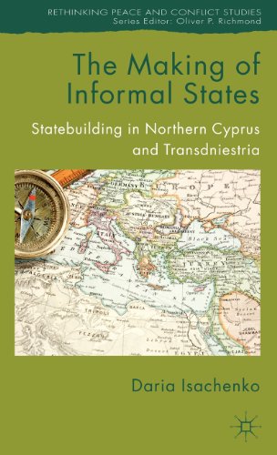 The Making Of Informal States Statebuilding In Northern Cyprus And Transdniestria Daria Isachenko