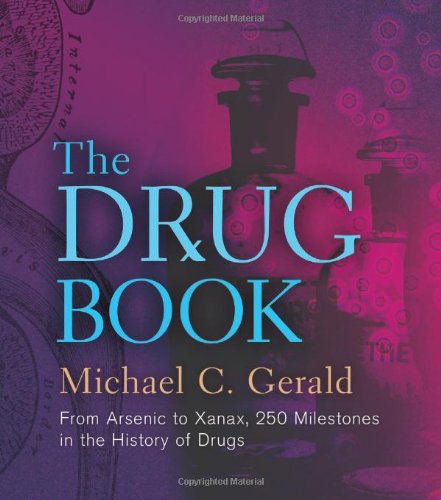 The Drug Book From Arsenic To Xanax 250 Milestones In The History Of Drugs 1st Edition Michael C Gerald