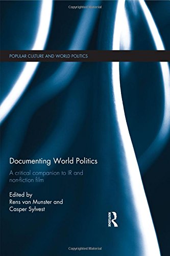 Documenting World Politics A Critical Companion To Ir And Nonfiction Film Rens Van Munster