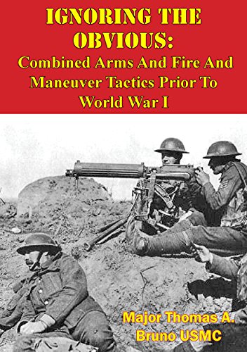 Ignoring The Obvious Combined Arms And Fire And Maneuver Tactics Prior To World War I Thomas A Bruno