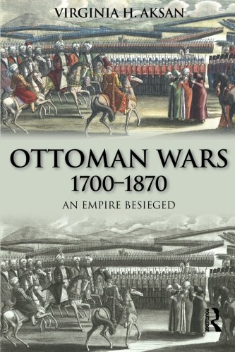 Ottoman Wars 17001870 An Empire Besieged 2007 E2013 Modern Wars In Perspective Ebook Ed 2013 Virginia H Aksan