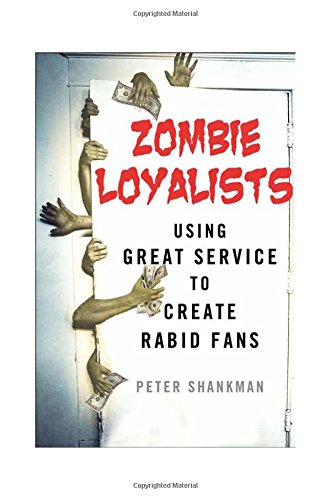 Zombie Loyalists Using Great Service To Create Rabid Fans First Edition Peter Shankman