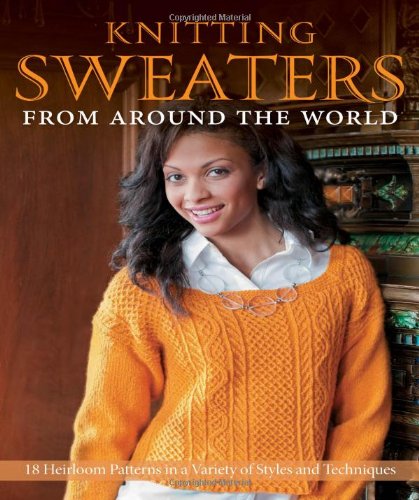 Knitting Sweaters From Around The World 18 Heirloom Patterns In A Variety Of Styles And Techniques First Kari Cornell