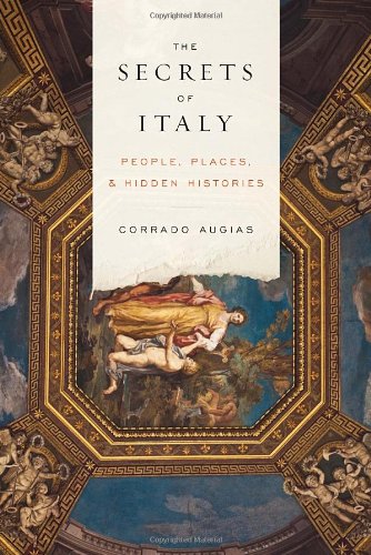 The Secrets Of Italy People Places And Hidden Histories Corrado Augias