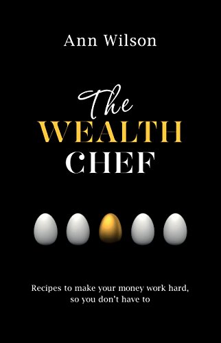The Wealth Chef Recipes To Make Your Money Work Hard So You Dont Have To Ann Wilson