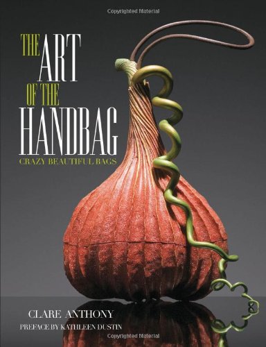 Art Of The Handbag Crazy Beautiful Bags Clare Anthony