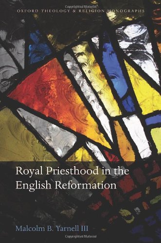 Royal Priesthood In The English Reformation Malcolm B Yarnell Iii