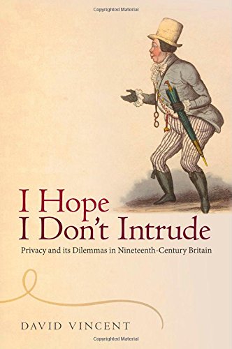 I Hope I Dont Intrude Privacy And Its Dilemmas In Nineteenthcentury Britain David Vincent