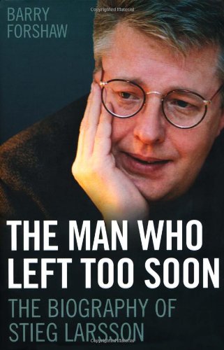 The Man Who Left Too Soon The Biography Of Stieg Larsson Barry Forshaw