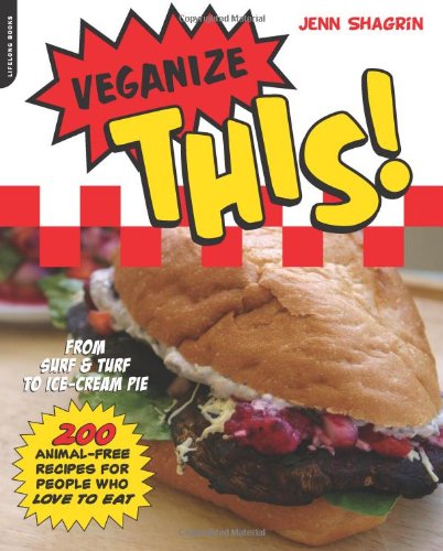 Veganize This From Surf Turf To Icecream Pie200 Animalfree Recipes For People Who Love To Eat Original Jenn Shagrin