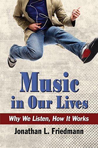 Music In Our Lives Why We Listen How It Works Jonathan L Friedmann