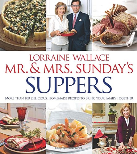 Mr And Mrs Sundays Suppers More Than 100 Delicious Homemade Recipes To Bring Your Family Together 1st Edition Lorraine Wallace
