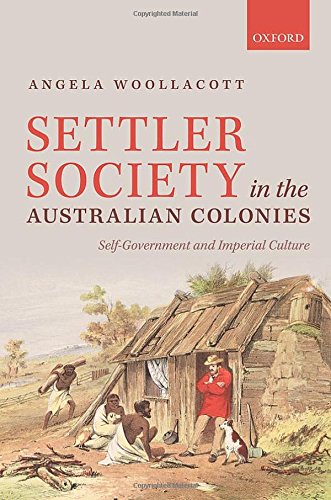 Settler Society In The Australian Colonies Selfgovernment And Imperial Culture 1st Edition Angela Woollacott