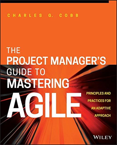 The Project Managers Guide To Mastering Agile Principles And Practices For An Adaptive Approach 1st Edition Charles G Cobb
