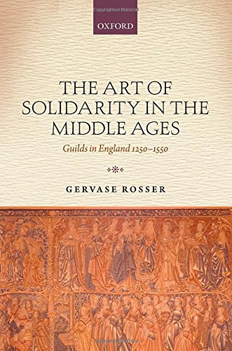 The Art Of Solidarity In The Middle Ages Guilds In England 12501550 1st Edition Gervase Rosser