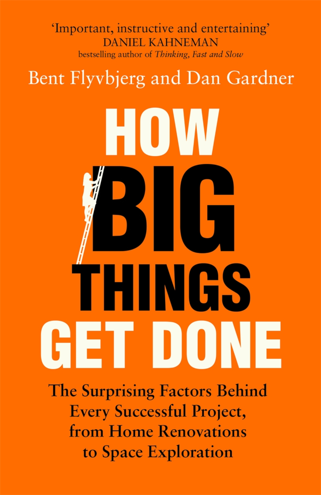 How Big Things Get Done The Surprising Factors Behind Every Successful Project From Home Renovations To Space Exploration Bent Flyvbjerg
