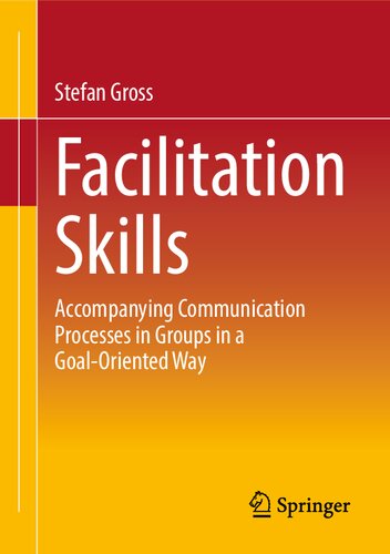 Facilitation Skills Accompanying Communication Processes In Groups In A Goaloriented Way Stefan Gro