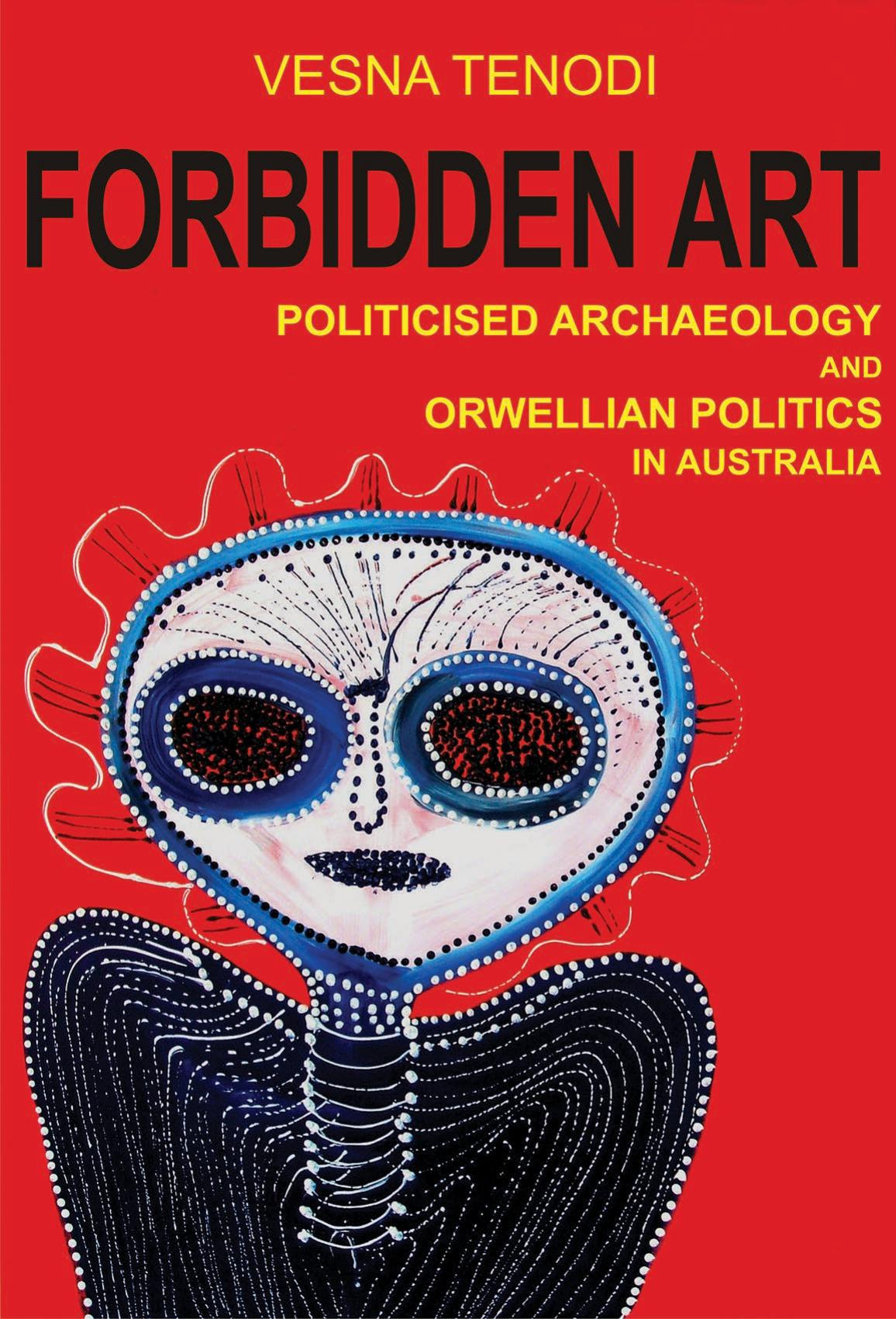 Forbidden Art Politicised Archaeology And Orwellian Politics In Australia Vesna Tenodi
